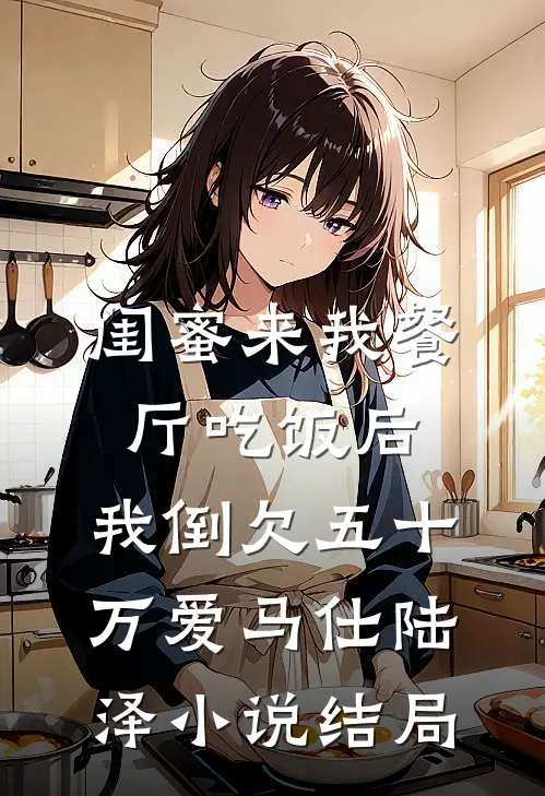 闺蜜来我餐厅吃饭后，我倒欠五十万爱马仕陆泽小说结局
