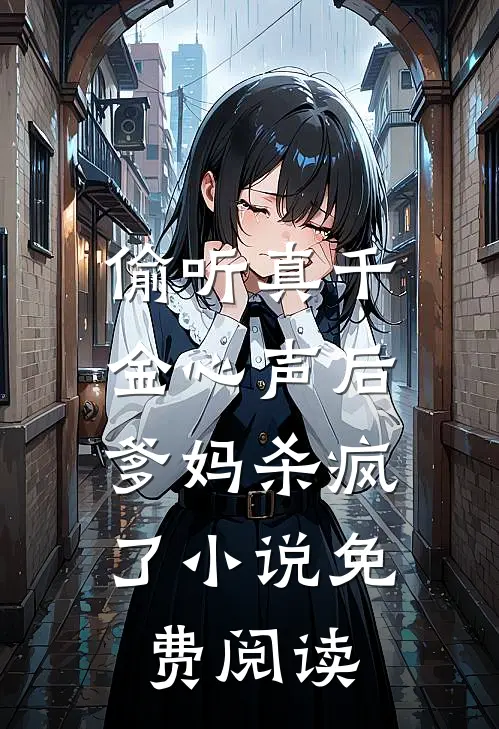 偷听真千金心声后,爹妈杀疯了免费阅读