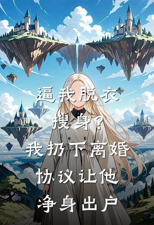 逼我脱衣搜身？我扔下离婚协议让他净身出户