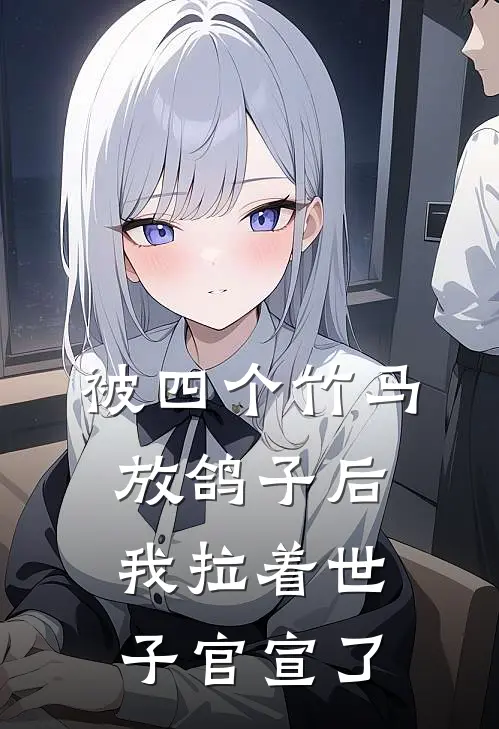 被四个竹马放鸽子后，我拉着世子官宣了