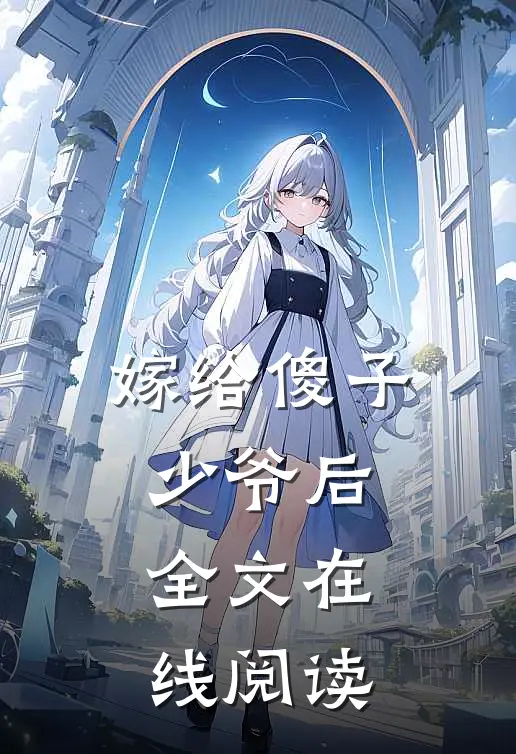 嫁给傻子少爷后全文在线阅读