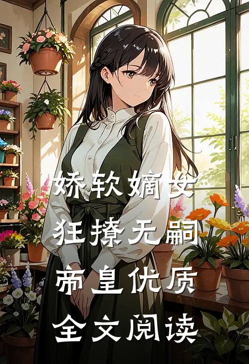 娇软嫡女狂撩无嗣帝皇优质全文阅读