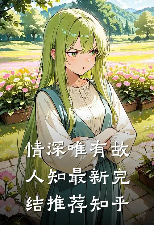 情深唯有故人知最新完结推荐知乎