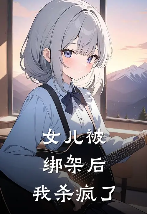 女儿被绑架后,我杀疯了