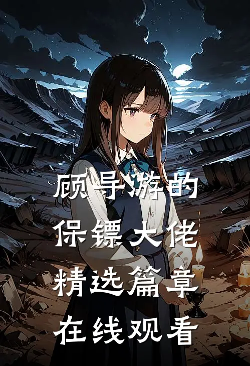 顾导游的保镖大佬精选篇章在线观看