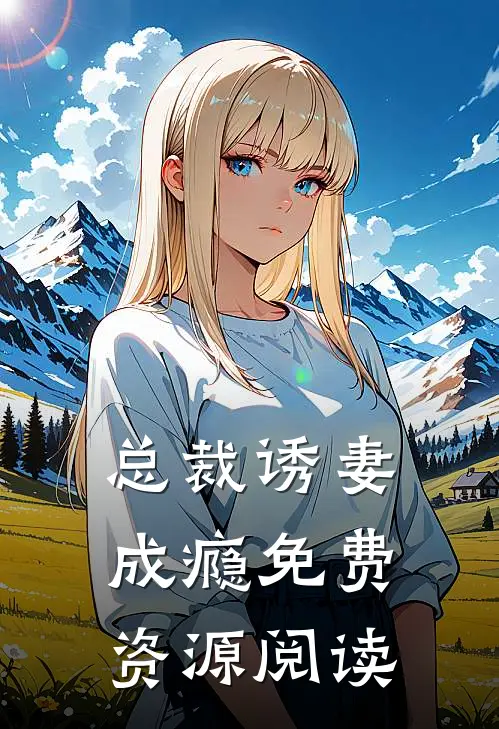 总裁诱妻成瘾免费资源阅读