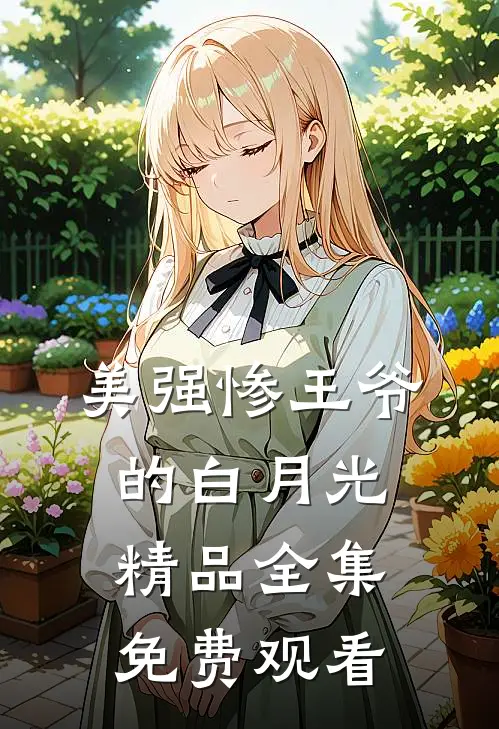 美强惨王爷的白月光精品全集免费观看