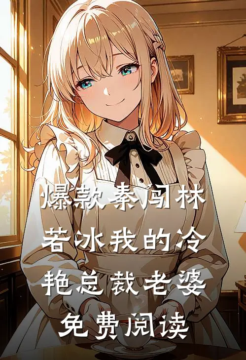 爆款秦闯林若冰我的冷艳总裁老婆免费阅读