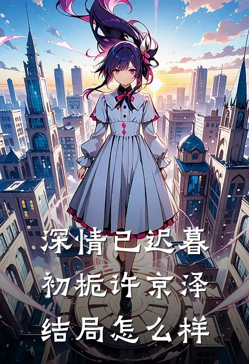 深情已迟暮初栀许京泽结局怎么样