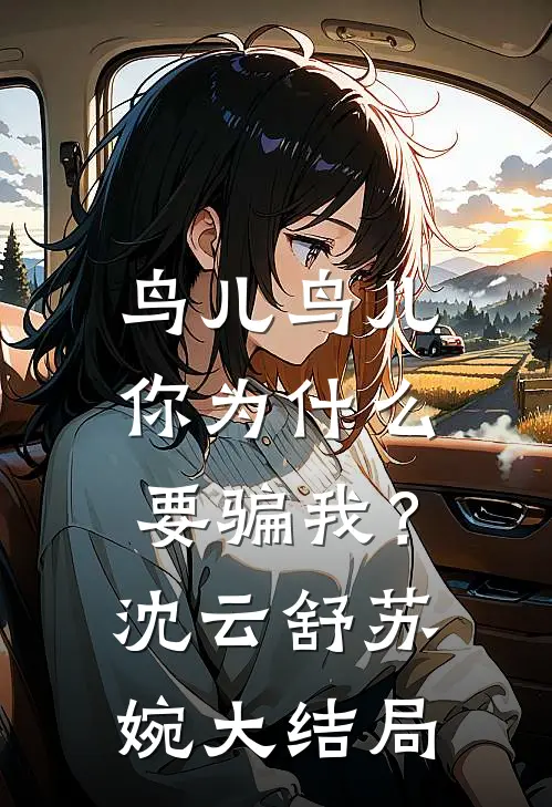 鸟儿鸟儿，你为什么要骗我？沈云舒苏婉大结局