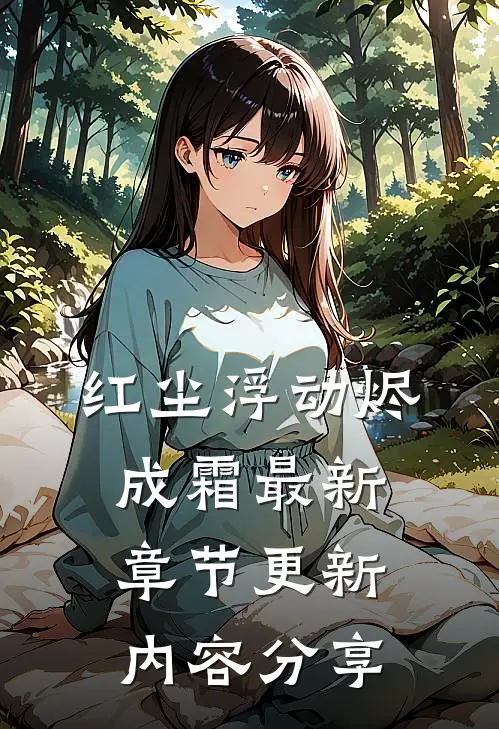 红尘浮动烬成霜最新章节更新内容分享
