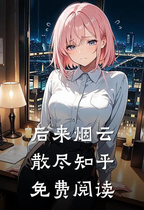 后来烟云散尽知乎免费阅读