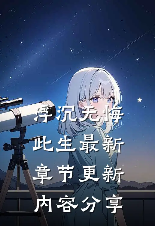 浮沉无悔此生最新章节更新内容分享