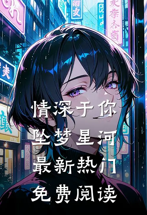 情深于你坠梦星河最新热门免费阅读