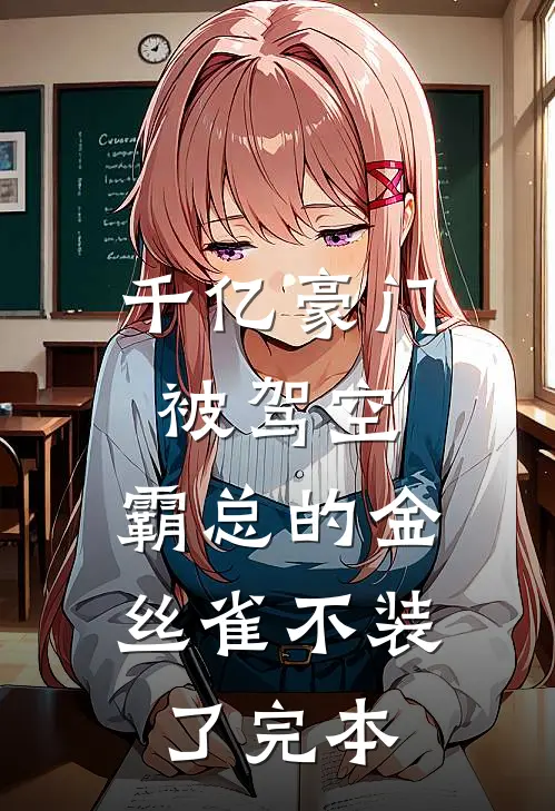 千亿豪门被驾空，霸总的金丝雀不装了完本