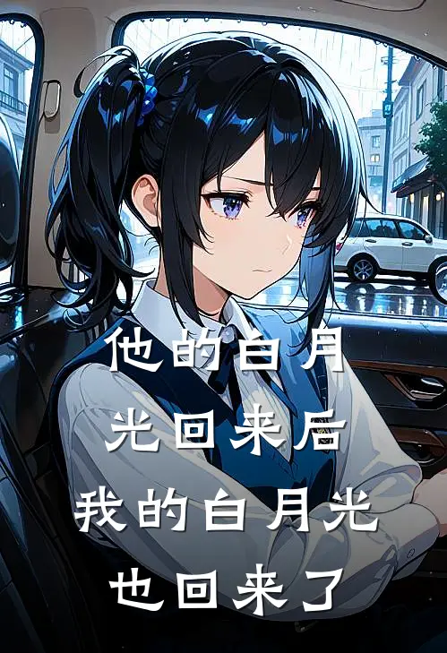 他的白月光回来后，我的白月光也回来了