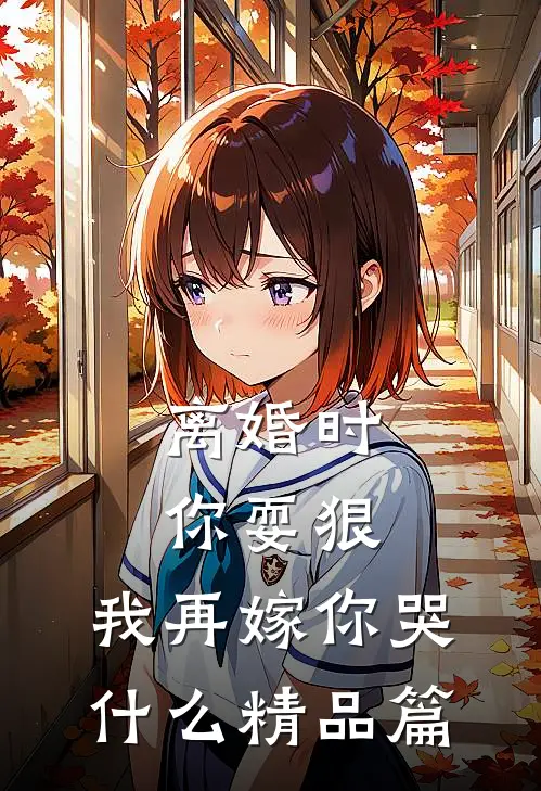 离婚时你耍狠，我再嫁你哭什么精品篇