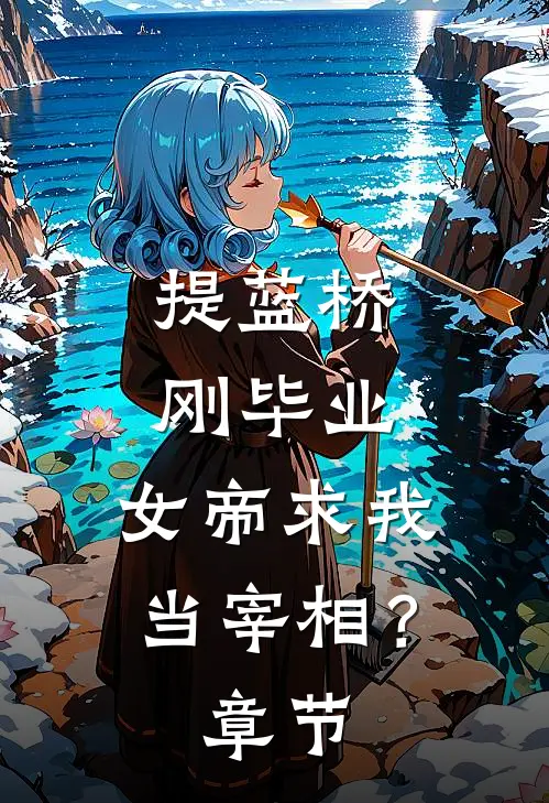 提蓝桥刚毕业，女帝求我当宰相？章节