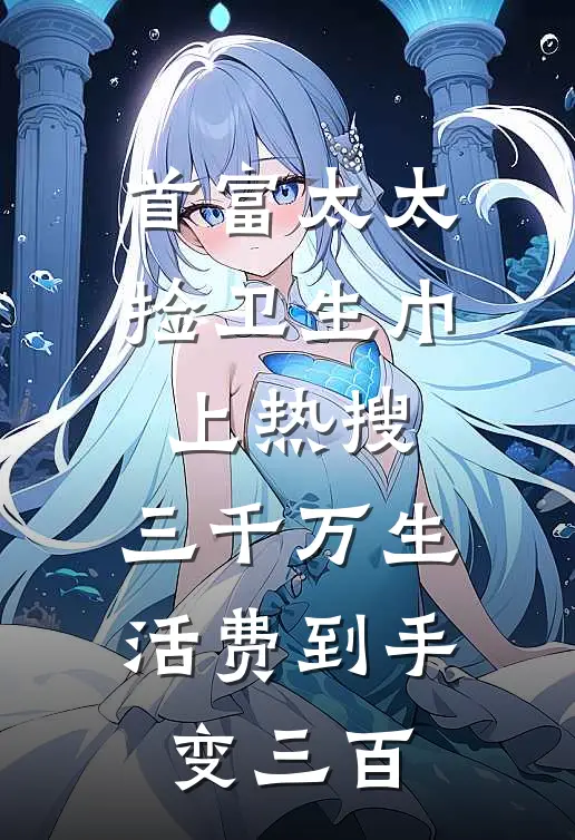 首富太太捡卫生巾上热搜，三千万生活费到手变三百
