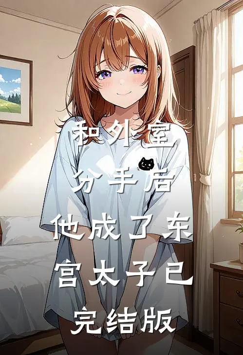 和外室分手后，他成了东宫太子已完结版