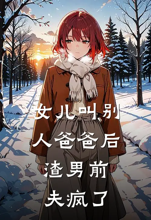 女儿叫别人爸爸后,渣男前夫疯了怎么办