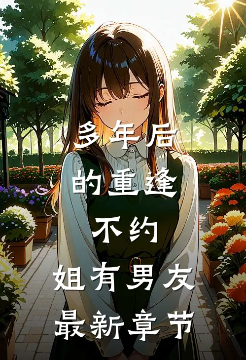 多年后的重逢，不约，姐有男友最新章节