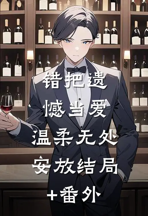 错把遗憾当爱，温柔无处安放结局+番外