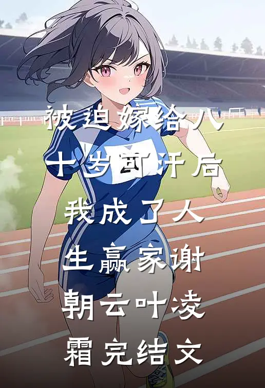 被迫嫁给八十岁可汗后，我成了人生赢家谢朝云叶凌霜完结文