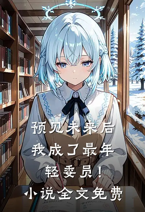 预见未来后,我成了最年轻委员!全文免费阅读