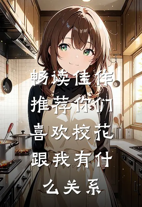 畅读佳作推荐你们喜欢校花，跟我有什么关系