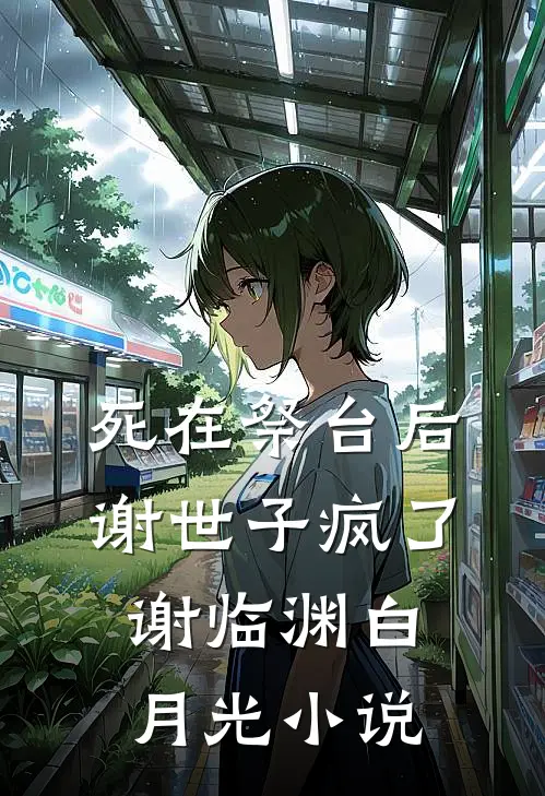 死在祭台后，谢世子疯了谢临渊白月光小说