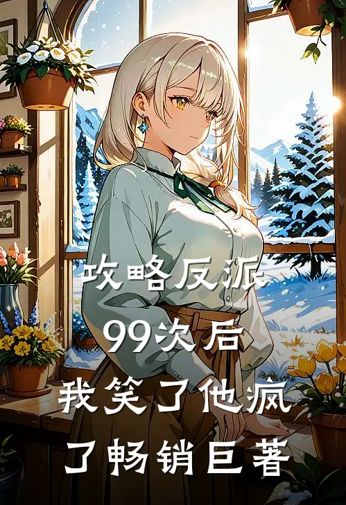 攻略反派99次后,我笑了他疯了畅销巨著