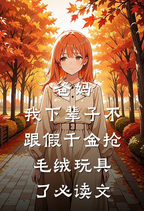 爸妈，我下辈子不跟假千金抢毛绒玩具了必读文