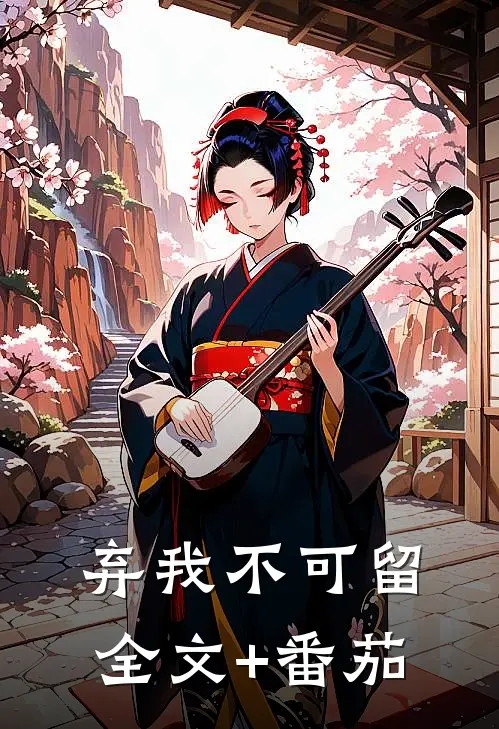 弃我不可留全文+番茄