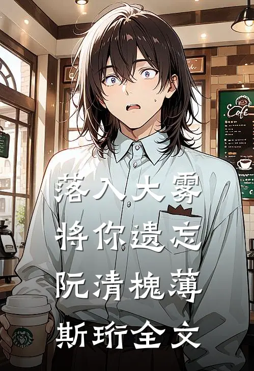 落入大雾将你遗忘阮清槐薄斯珩全文