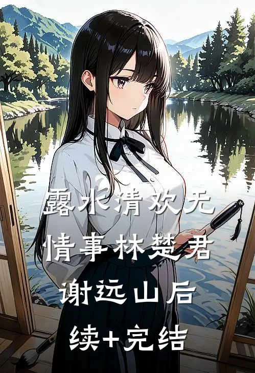 露水清欢无情事林楚君谢远山后续+完结