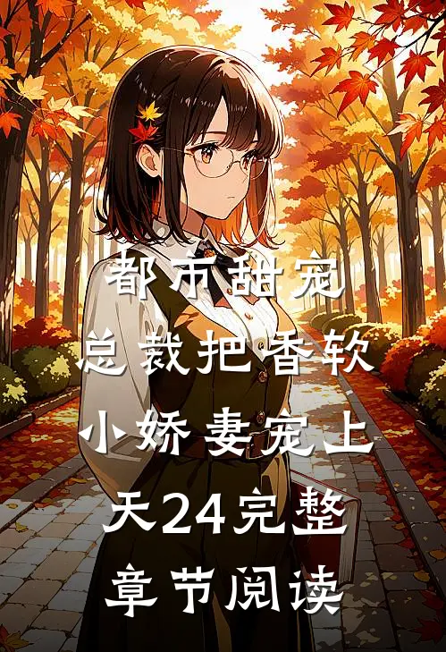 都市甜宠:总裁把香软小娇妻宠上天24完整章节阅读