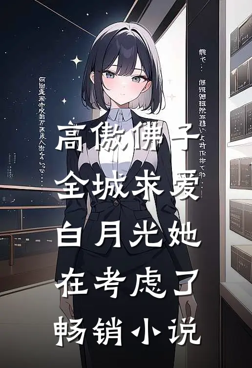 高傲佛子全城求爱，白月光她在考虑了畅销小说