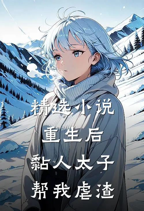 精选小说重生后，黏人太子帮我虐渣