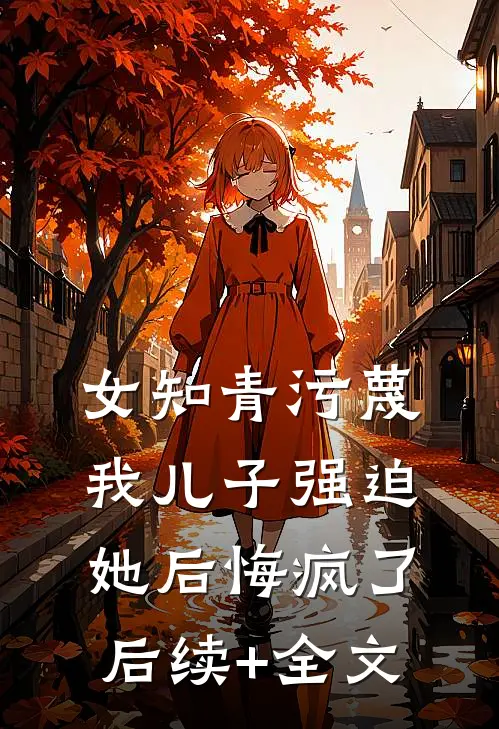 女知青污蔑我儿子强迫她后悔疯了后续+全文