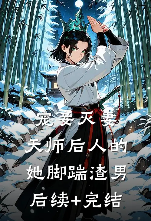 宠妾灭妻：天师后人的她脚踹渣男后续+完结