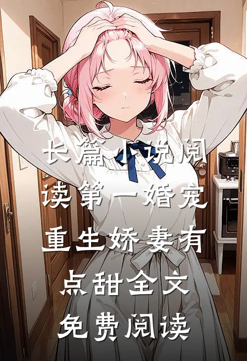 长篇小说阅读第一婚宠,重生娇妻有点甜全文免费阅读