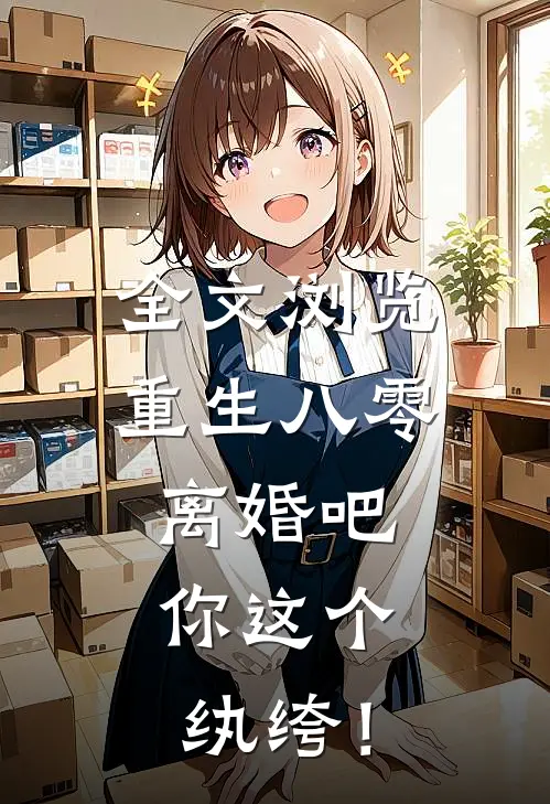 全文浏览重生八零，离婚吧，你这个纨绔！