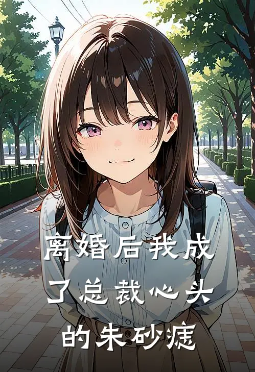 离婚后我成了总裁心头的朱砂痣