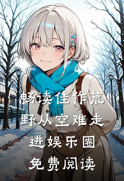 畅读佳作荒野从空难走进娱乐圈免费阅读