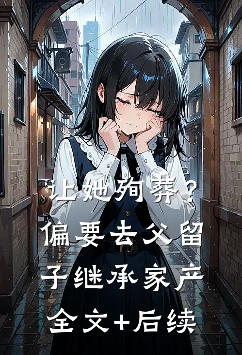 让她殉葬？偏要去父留子继承家产全文+后续