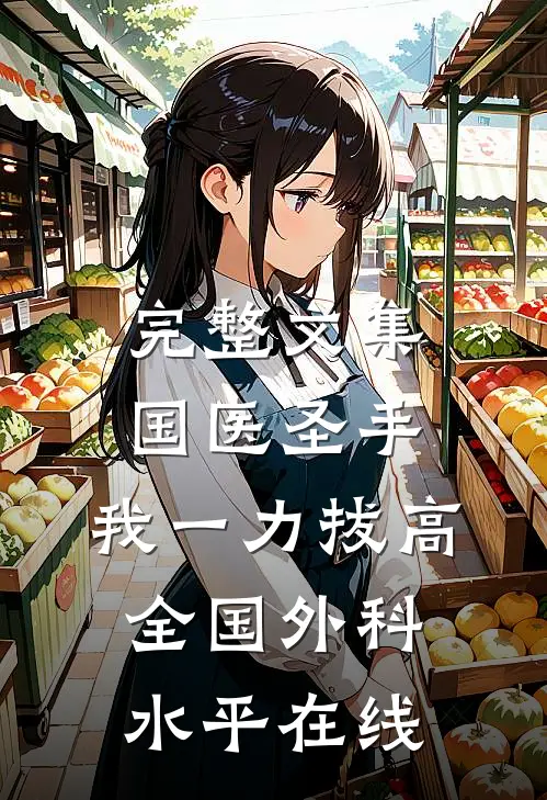 完整文集国医圣手:我一力拔高全国外科水平在线
