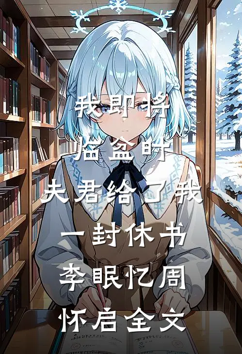 我即将临盆时，夫君给了我一封休书李眠忆周怀启全文