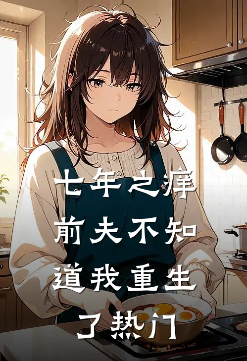 七年之痒，前夫不知道我重生了热门