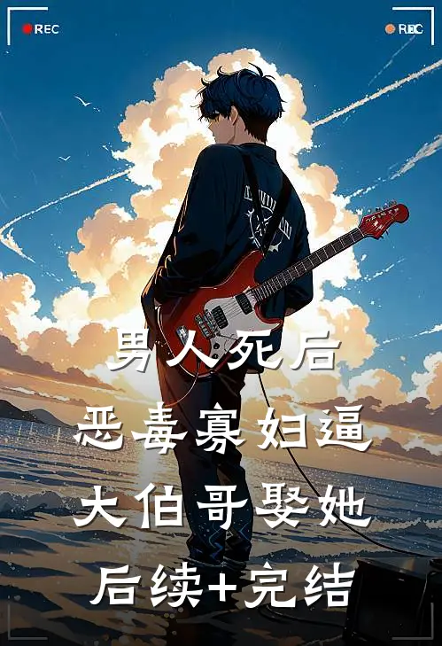 男人死后，恶毒寡妇逼大伯哥娶她后续+完结